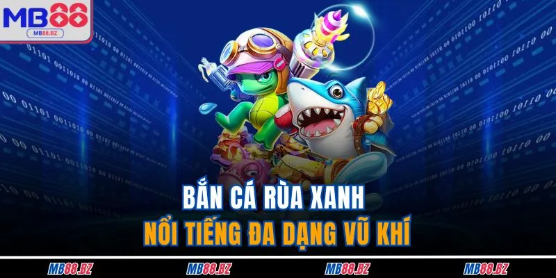 Bắn Cá Rùa Xanh - Tất Tần Tật Về Game Hay Tại MB88 2 Bắn cá rùa xanh nổi tiếng đa dạng vũ khí
