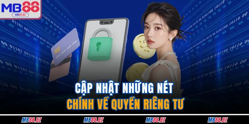 Cập nhật những nét chính về quyền riêng tư