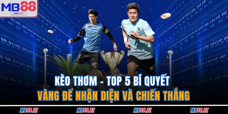 Kèo Thơm - Nhận Diện Cược Giá Trị Khi Tham Gia MB88 1 Kèo Thơm - Top 5 Bí Quyết Vàng Để Nhận Diện Và Chiến Thắng