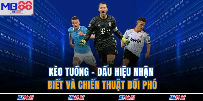 Kèo Tuồng - Dấu Hiệu Nhận Biết Và Chiến Thuật Đối Phó