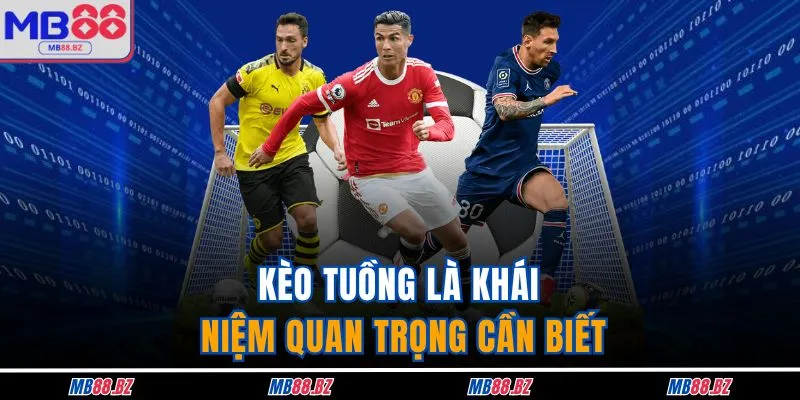 Kèo tuồng là khái niệm quan trọng cần biết