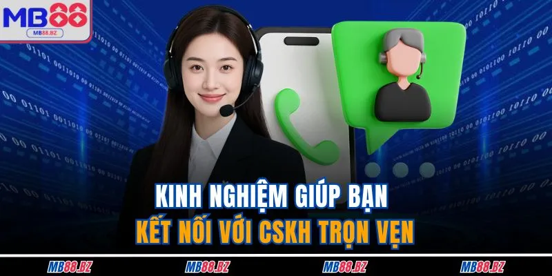 Kinh nghiệm giúp bạn kết nối với CSKH trọn vẹn