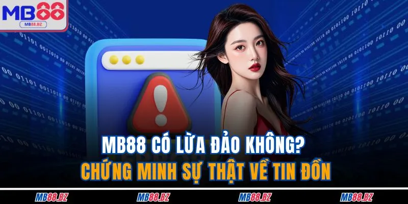 MB88 Có Lừa Đảo Không? Chứng Minh Sự Thật Về Tin Đồn