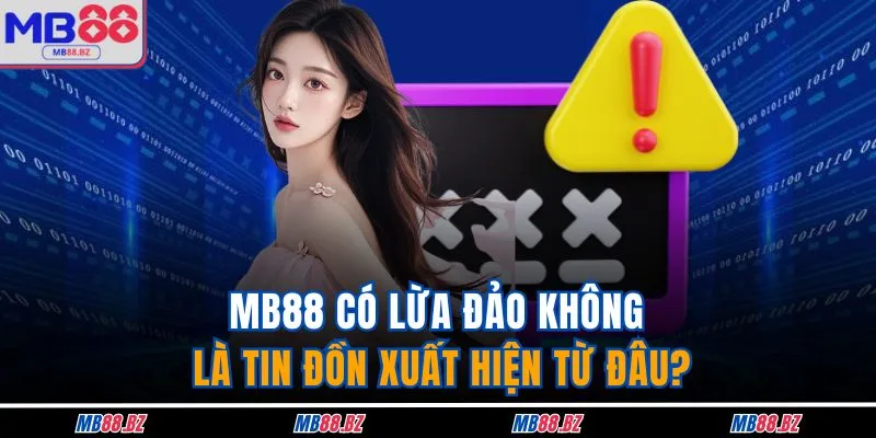MB88 có lừa đảo không là tin đồn xuất hiện từ đâu?