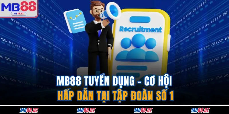 MB88 Tuyển Dụng - Cơ Hội Hấp Dẫn Tại Tập Đoàn Số 1