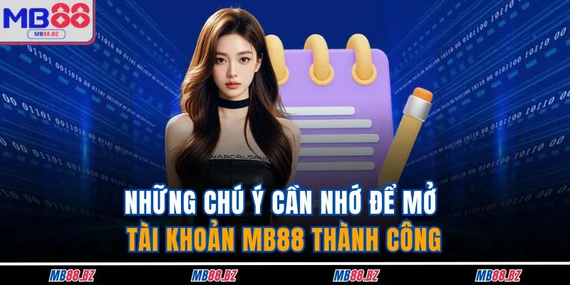 Những chú ý cần nhớ để mở tài khoản MB88 thành công