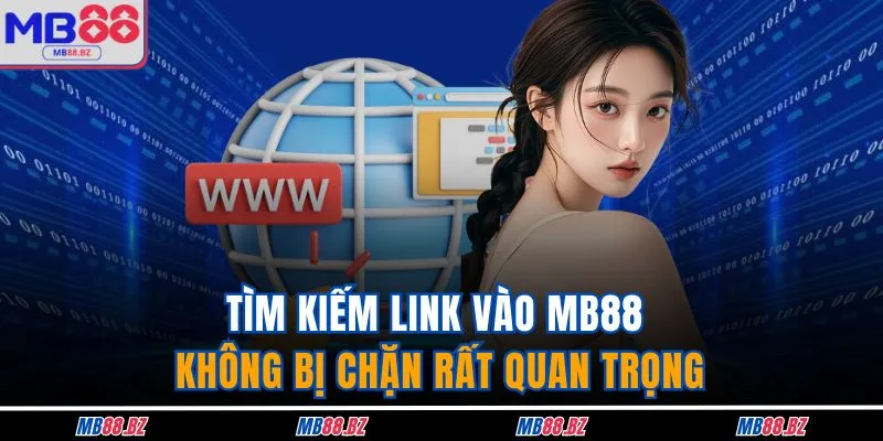 Tìm kiếm link vào MB88 không bị chặn rất quan trọng