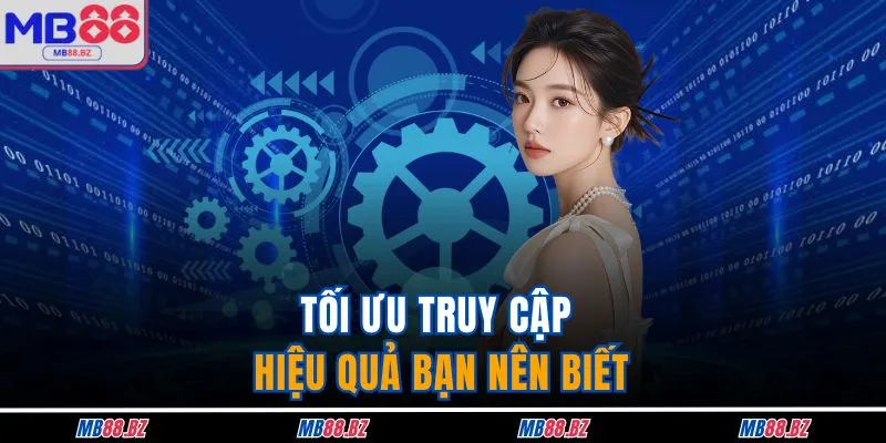 Tối ưu truy cập hiệu quả bạn nên biết