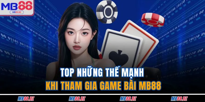 TOP những thế mạnh khi tham gia game bài MB88
