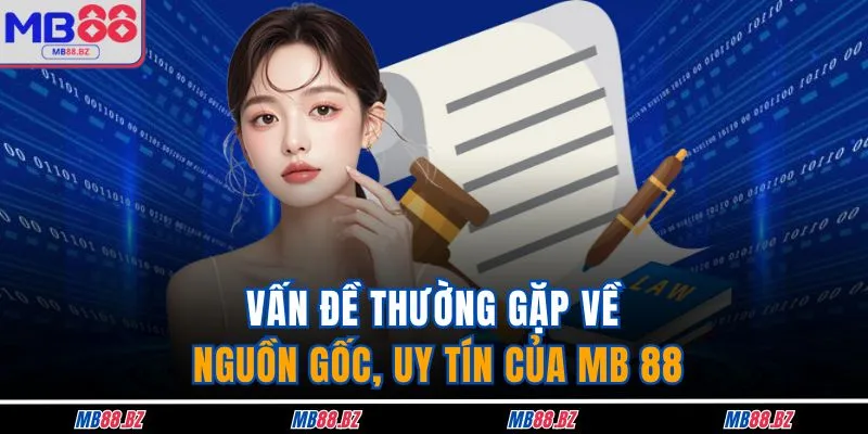 Vấn đề thường gặp về nguồn gốc, uy tín của MB 88