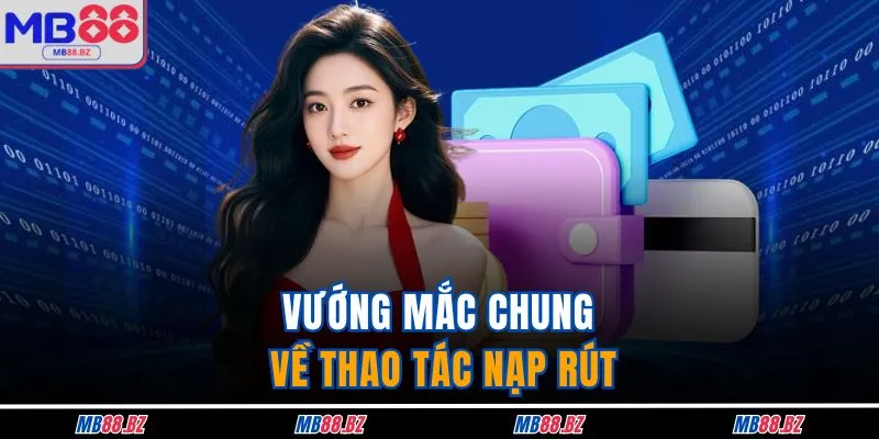 Vướng mắc chung về thao tác nạp rút